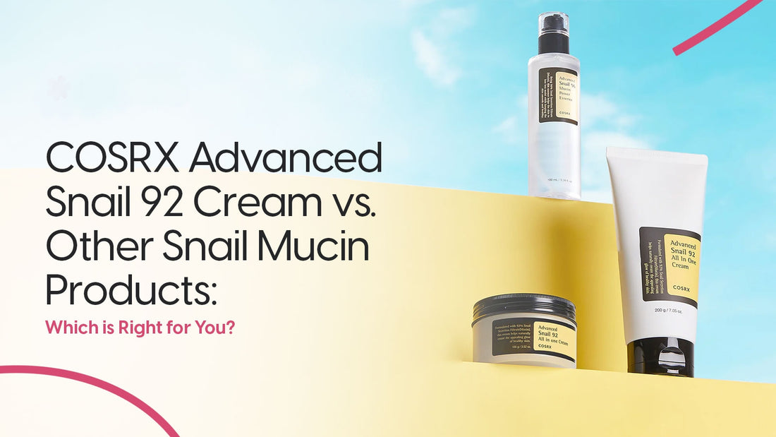 COSRX Advanced Snail 92 Cream vs. Other Snail Mucin Products: Which is Right for You?